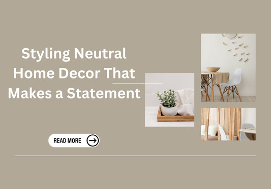 Styling Neutral Home Decor That Makes a Statement